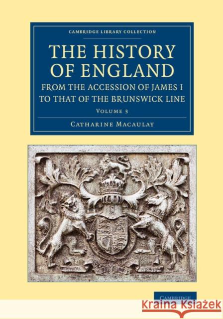 The History of England from the Accession of James I to That of the Brunswick Line: Volume 3 Macaulay, Catharine 9781108067584 Cambridge University Press - książka
