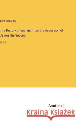 The History of England from the Accession of James the Second: Vol. 3 Lord Macaulay   9783382128258 Anatiposi Verlag - książka