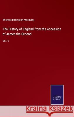 The History of England from the Accession of James the Second: Vol. V Thomas Babington Macaulay 9783375150532 Salzwasser-Verlag - książka