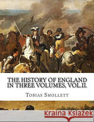 The History of England in Three Volumes, Vol.II. Tobias Smollett 9781517236083 Createspace - książka