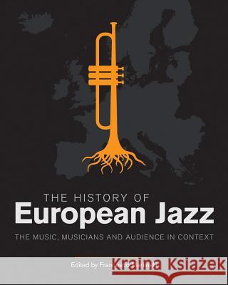 The History of European Jazz: The Music, Musicians and Audience in Context Francesco Martinelli 9781781794463 Equinox Publishing (Indonesia) - książka