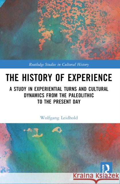 The History of Experience: A Study in Experiential Turns and Cultural Dynamics from the Paleolithic to the Present Day Wolfgang Leidhold 9781032291901 Routledge - książka