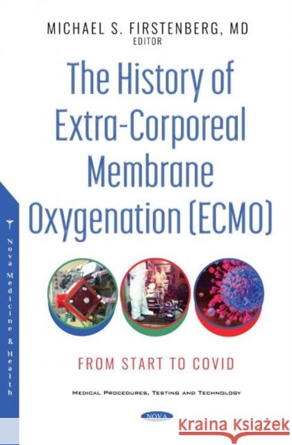 The History of Extra-Corporeal Membrane Oxygenation (ECMO): From Start to COVID Michael S. Firstenberg, M.D.   9781536189612 Nova Science Publishers Inc - książka