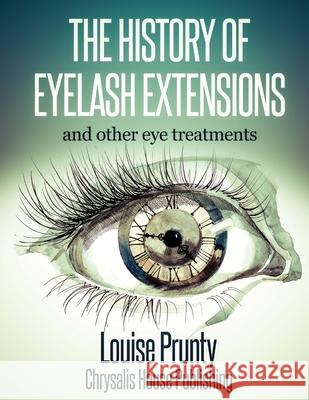 The History of Eyelash Extensions: and other eyelash treatments Louise Prunty 9781502349163 Createspace Independent Publishing Platform - książka