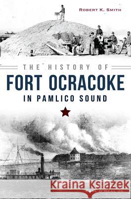 The History of Fort Ocracoke in Pamlico Sound Robert Smith 9781626199033 History Press - książka