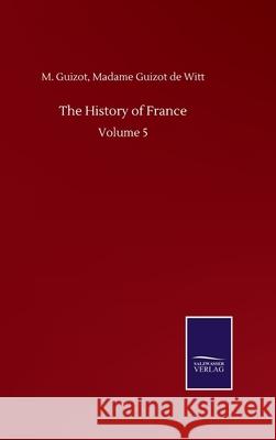 The History of France: Volume 5 M Guizot de Witt Madame Guizot 9783846059975 Salzwasser-Verlag Gmbh - książka