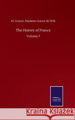 The History of France: Volume 7 M. Guizot de Witt Madame Guizot 9783846059999 Salzwasser-Verlag Gmbh - książka