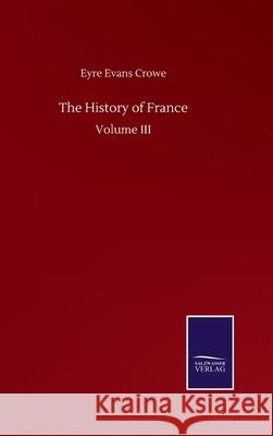 The History of France: Volume III Eyre Evans Crowe 9783846056738 Salzwasser-Verlag Gmbh - książka