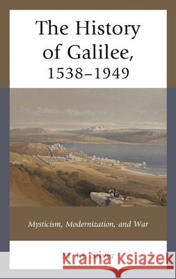 The History of Galilee, 1538-1949: Mysticism, Modernization, and War M. M. Silver 9781793649423 Lexington Books - książka