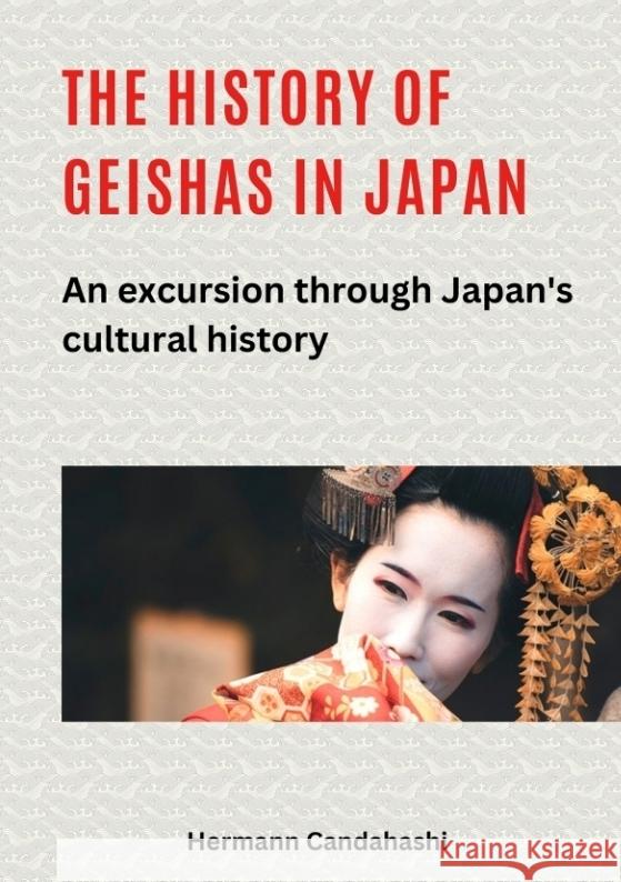 The history of geishas in Japan: An excursion through Japan's cultural history Hermann Candahashi 9783384348555 Tredition Gmbh - książka