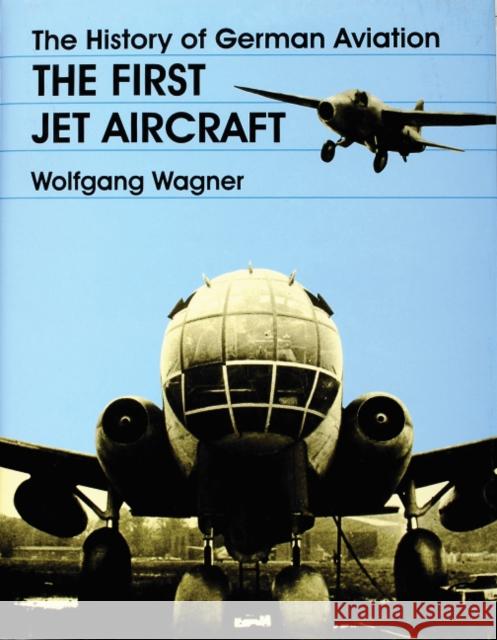 The History of German Aviation: The First Jet Aircraft Wagner, Wolfgang 9780764304880 Schiffer Publishing - książka