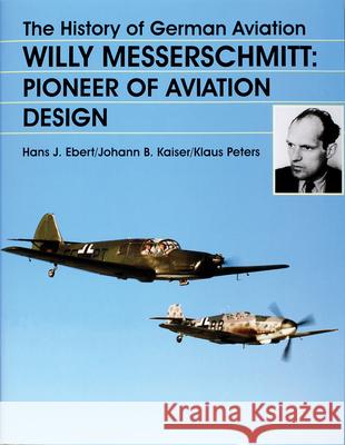 The History of German Aviation: Willy Messerschmitt - Pioneer of Aviation Design Ebert/Kaiser/Peters 9780764307270 Schiffer Publishing - książka