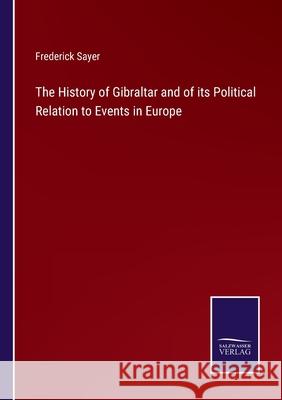 The History of Gibraltar and of its Political Relation to Events in Europe Frederick Sayer 9783752590166 Salzwasser-Verlag - książka