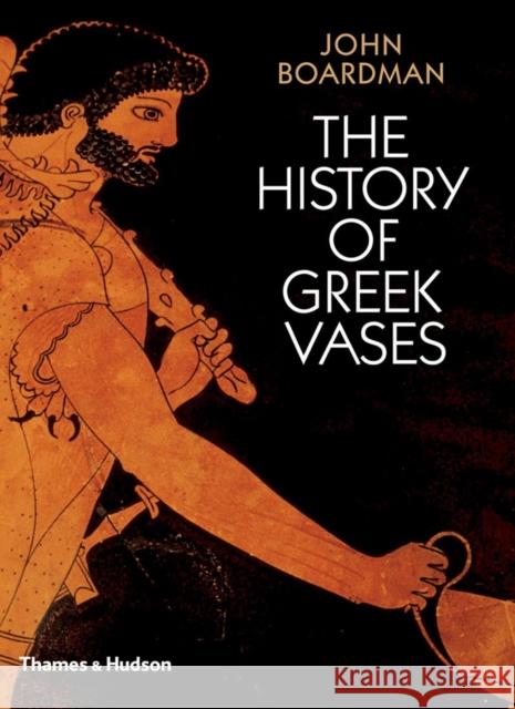 The History of Greek Vases: Potters, Painters and Pictures John Boardman 9780500285930 Thames & Hudson Ltd - książka