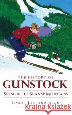 The History of Gunstock: Skiing in the Belknap Mountains Carol Lee Anderson Penny Pitou 9781540225221 History Press Library Editions - książka