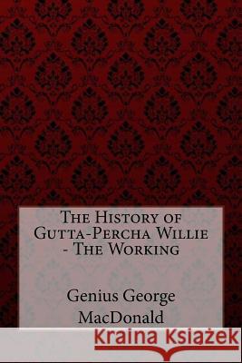 The History of Gutta-Percha Willie - The Working Genius George MacDonald George MacDonald Paula Benitez 9781548597863 Createspace Independent Publishing Platform - książka