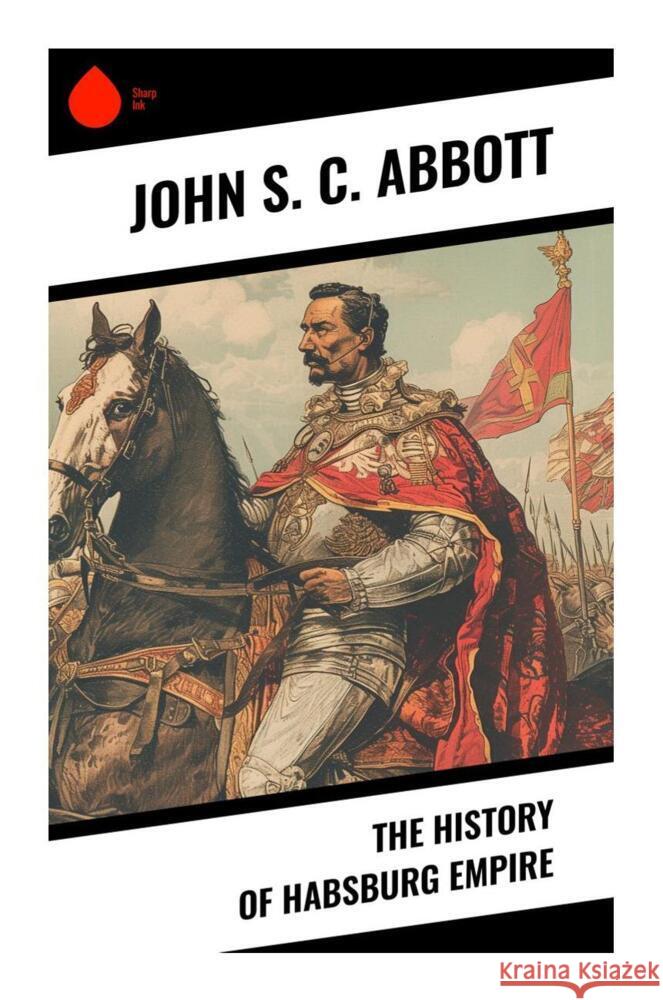 The History of Habsburg Empire Abbott, John S. C. 9788028339289 Sharp Ink - książka