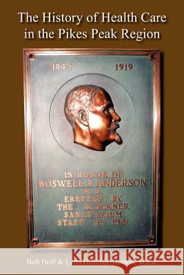 The History of Health Care in the Pikes Peak Region Bob Hoff Lynn Gilfillan-Morton 9781420862737 Authorhouse - książka