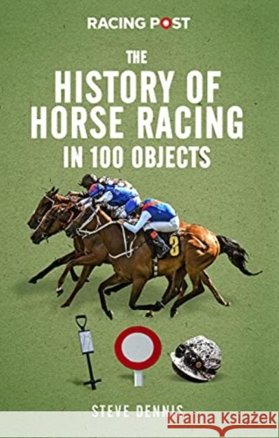 The History of Horse Racing in 100 Objects Steve Dennis 9781839500794 Pitch Publishing Ltd - książka