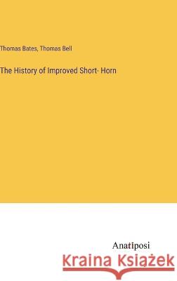 The History of Improved Short- Horn Thomas Bates Thomas Bell 9783382124717 Anatiposi Verlag - książka