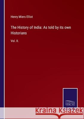 The History of India: As told by its own Historians: Vol. II. Henry Miers Elliot 9783752523706 Salzwasser-Verlag Gmbh - książka