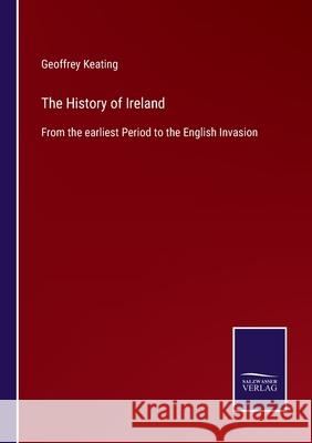 The History of Ireland: From the earliest Period to the English Invasion Geoffrey Keating 9783752580280 Salzwasser-Verlag - książka