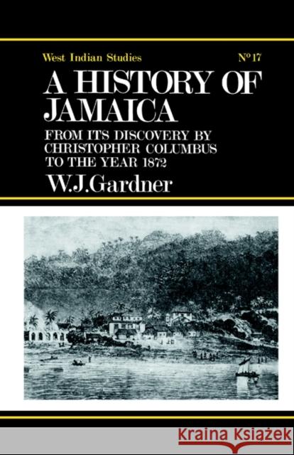 The History of Jamaica : From its Discovery by Christopher Columbus to the Year 1872 W. J. Gardner Gardner William 9780714619385 Routledge - książka
