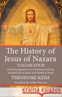 The History of Jesus of Nazara, Volume Four Theodore Keim Arthur Ransom 9781532615931 Wipf & Stock Publishers - książka