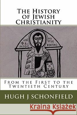 The History of Jewish Christianity: From the First to the Twentieth Century Dr Hugh J. Schonfield Dr Bruce R. Booker 9781442180604 Createspace - książka