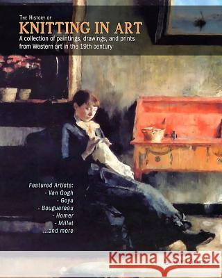 The History of Knitting in Art: A collection of paintings, drawings, and prints from Western art in the 19th century Zimmer, Tulasi 9780989241151 Crystal Moon Publishing - książka