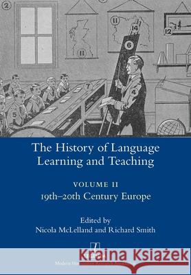 The History of Language Learning and Teaching II: 19th-20th Century Europe Nicola McLelland, Richard Smith (Director Cambridge Group for the History of Population and Social Structure) 9781781883723 Legenda - książka