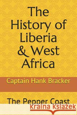 The History of Liberia & West Africa: The Pepper Coast Captain Hank Bracker 9781793801654 Independently Published - książka