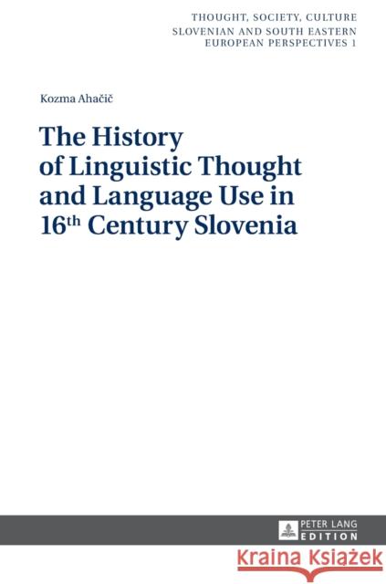 The History of Linguistic Thought and Language Use in 16 Th Century Slovenia Zrc Sazu 9783631641897 Peter Lang GmbH - książka