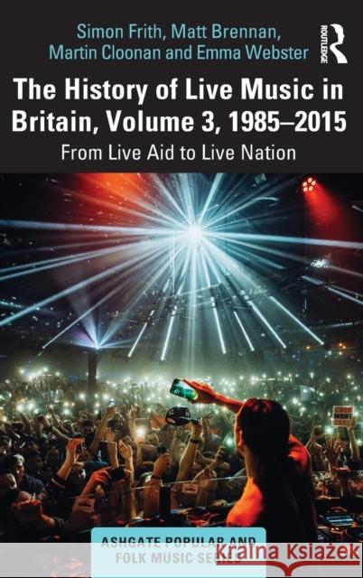 The History of Live Music in Britain, Volume III, 1985-2015: From Live Aid to Live Nation Frith, Simon 9781409425915 Routledge - książka