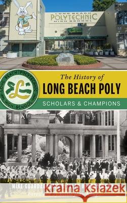 The History of Long Beach Poly: Scholars and Champions Mike Guardabascio Tyler Hendrickson Billie Jean King 9781540240606 History Press Library Editions - książka