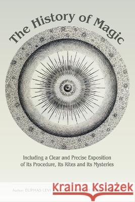 The History of Magic: Including a Clear and Precise Exposition of Its Procedure, Its Rites and Its Mysteries Eliphas Levi Arthur Edward Waite  9781684931859 Mockingbird Press - książka