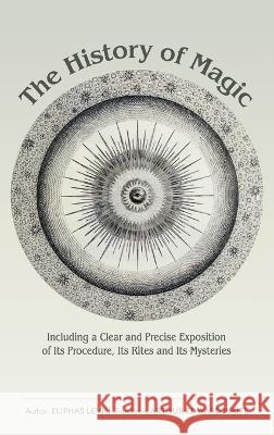 The History of Magic: Including a Clear and Precise Exposition of Its Procedure, Its Rites and Its Mysteries Eliphas Levi Arthur Edward Waite  9781684931866 Mockingbird Press - książka