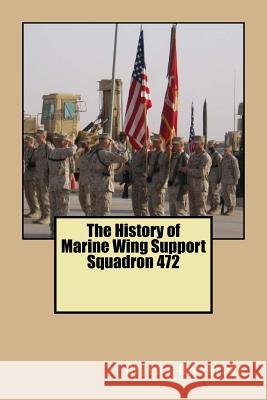 The History of Marine Wing Support Squadron 472 Bryan J. Dickerson 9781535224116 Createspace Independent Publishing Platform - książka