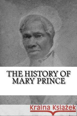 The History of Mary Prince: A West Indian Slave Narrative Mary Prince 9781985063860 Createspace Independent Publishing Platform - książka