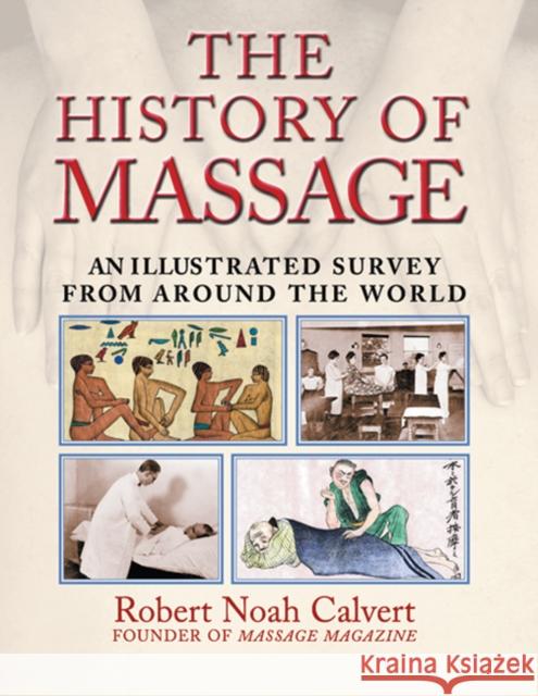 The History of Massage: An Illustrated Survey from around the World Robert Noah Calvert 9780892818815 Healing Art Press - książka