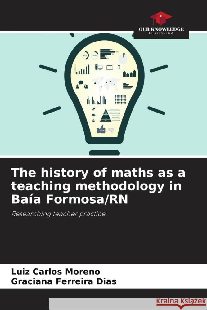 The history of maths as a teaching methodology in Baía Formosa/RN Moreno, Luiz Carlos, Ferreira Dias, Graciana 9786208186586 Our Knowledge Publishing - książka