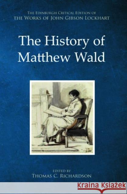 The History of Matthew Wald: John Gibson Lockhart Richardson, Thomas C. 9781399506687 EDINBURGH UNIVERSITY PRESS - książka