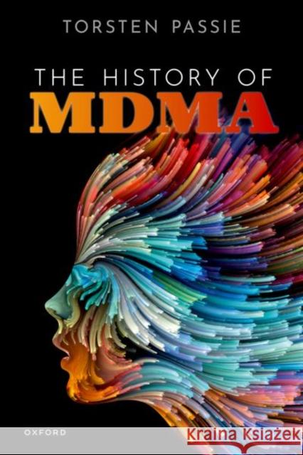 The History of MDMA Prof Torsten (Hannover Medical School,, Hannover Medical School,, Professor of Psychiatry) Passie 9780198867364 Oxford University Press - książka