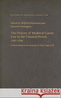 The History of Medieval Canon Law in the Classical Period, 1140-1234 Hartmann, Wilfried 9780813214917 Catholic University of America Press - książka