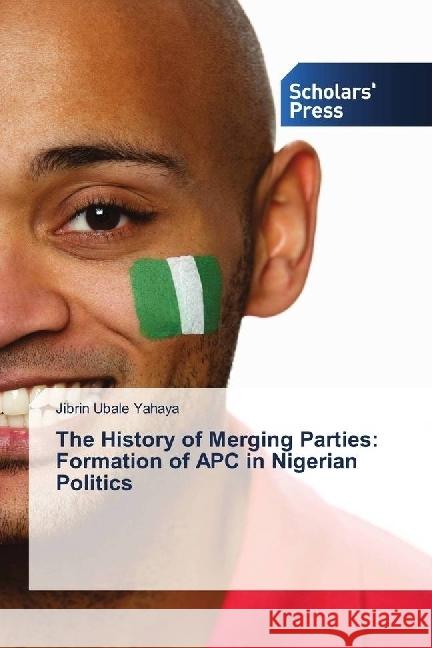 The History of Merging Parties: Formation of APC in Nigerian Politics Ubale Yahaya, Jibrin 9786202315135 Scholar's Press - książka