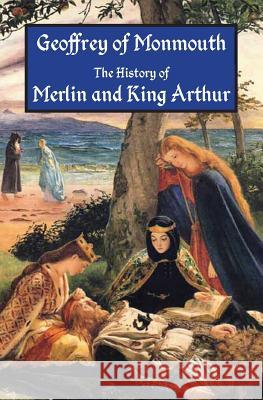 The History of Merlin and King Arthur: The Earliest Version of the Arthurian Legend Geoffrey of Monmouth                     Aaron Thompson J. a. Giles 9781941667026 Omo Press - książka