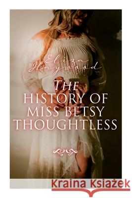 The History of Miss Betsy Thoughtless: Historical Romance Novel Eliza Haywood 9788027341818 e-artnow - książka