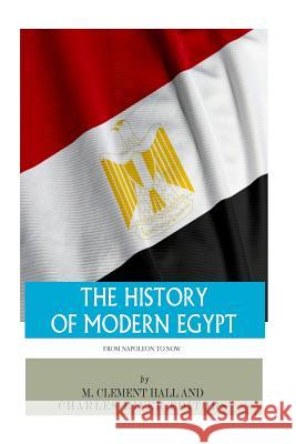 The History of Modern Egypt: From Napoleon to Now Charles River Editors                    M. Clement Hall 9781467969772 Createspace - książka