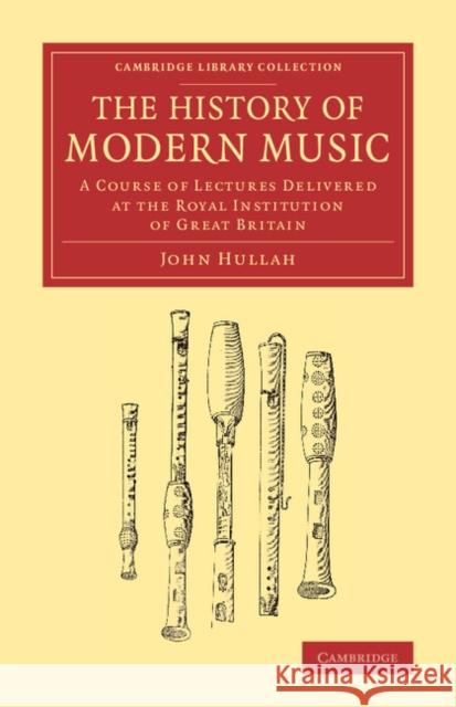 The History of Modern Music: A Course of Lectures Delivered at the Royal Institution of Great Britain Hullah, John 9781108064019 Cambridge University Press - książka