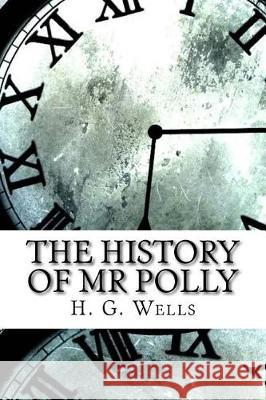 The History of Mr Polly Wells, H. G. 9781974577125 Createspace Independent Publishing Platform - książka